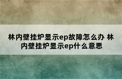 林内壁挂炉显示ep故障怎么办 林内壁挂炉显示ep什么意思